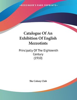 Catalogue Of An Exhibition Of English Mezzotints