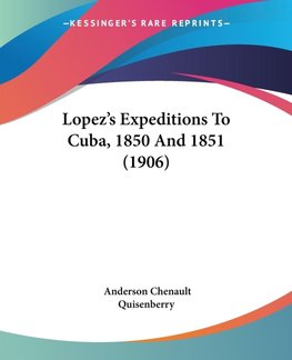 Lopez's Expeditions To Cuba, 1850 And 1851 (1906)