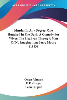 Murder In Any Degree; One Hundred In The Dark; A Comedy For Wives; The Lie; Even Threes; A Man Of No Imagination; Larry Moore (1913)
