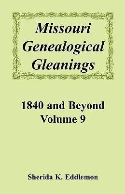 Missouri Genealogical Gleanings, 1840 and Beyond, Volume 9