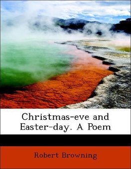 Christmas-eve and Easter-day. A Poem