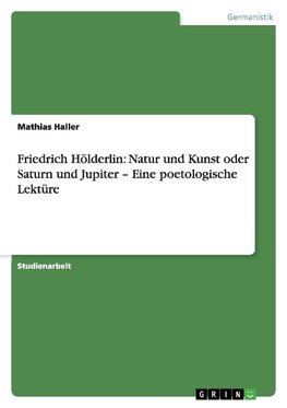 Friedrich Hölderlin: Natur und Kunst oder Saturn und Jupiter - Eine poetologische Lektüre