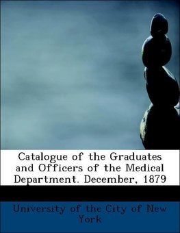 Catalogue of the Graduates and Officers of the Medical Department. December, 1879