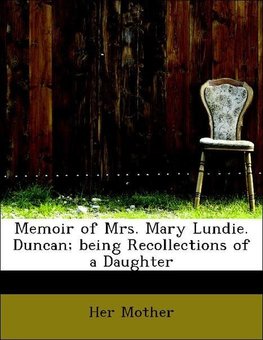 Memoir of Mrs. Mary Lundie. Duncan; being Recollections of a Daughter
