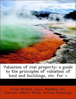 Valuation of real property; a guide to the principles of valuation of land and buildings, etc. for v