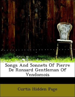 Songs And Sonnets Of Pierre De Ronsard Gentleman Of Vendomois