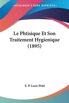 Le Phtisique Et Son Traitement Hygienique (1895)