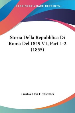 Storia Della Repubblica Di Roma Del 1849 V1, Part 1-2 (1855)