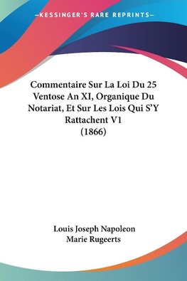 Commentaire Sur La Loi Du 25 Ventose An XI, Organique Du Notariat, Et Sur Les Lois Qui S'Y Rattachent V1 (1866)