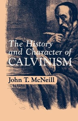 McNeill, J: The History and Character of Calvinism