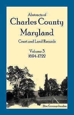 Abstracts of Charles County, Maryland Court and Land Records, Volume 3
