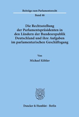 Die Rechtsstellung der Parlamentspräsidenten in den Ländern der Bundesrepublik Deutschland und ihre Aufgaben im parlamentarischen Geschäftsgang.