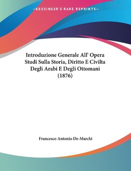 Introduzione Generale All' Opera Studi Sulla Storia, Diritto E Civilta Degli Arabi E Degli Ottomani (1876)