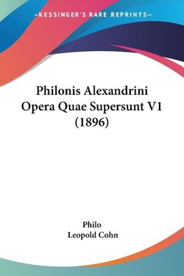 Philonis Alexandrini Opera Quae Supersunt V1 (1896)
