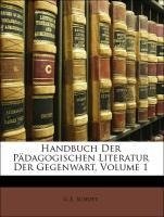 Handbuch Der Pädagogischen Literatur Der Gegenwart, I Theil