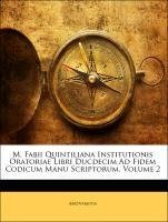 M. Fabii Quintiliana Institutionis Oratoriae Libri Ducdecim Ad Fidem Codicum Manu Scriptorum, Volumen II