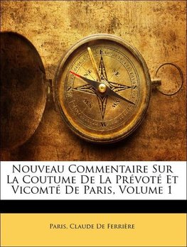 Nouveau Commentaire Sur La Coutume De La Prévoté Et Vicomté De Paris, Volume 1