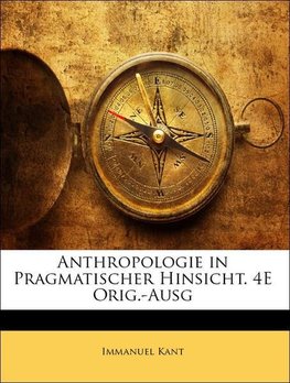 Anthropologie in Pragmatischer Hinsicht. 4E Orig.-Ausg, Vierte Ausgabe
