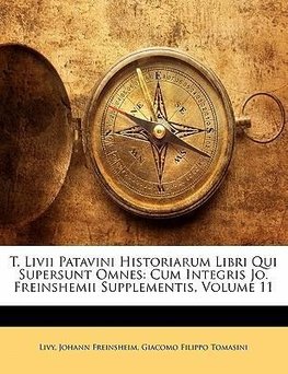T. Livii Patavini Historiarum Libri Qui Supersunt Omnes: Cum Integris Jo. Freinshemii Supplementis, Volume 11