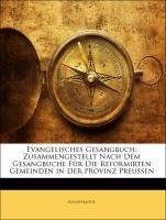 Evangelisches Gesangbuch: Zusammengestellt Nach Dem Gesangbuche Für Die Reformirten Gemeinden in Der Provinz Preussen