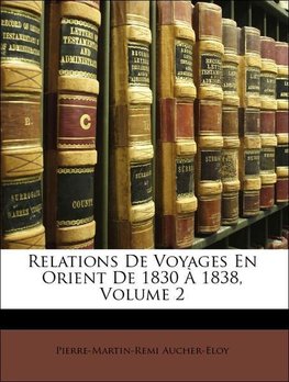 Relations De Voyages En Orient De 1830 À 1838, Volume 2