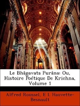 Le Bhâgavata Purâna: Ou, Histoire Poétique De Krichna, Volume 1