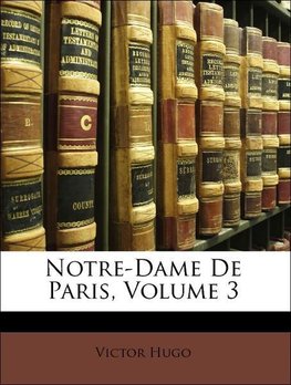Notre-Dame De Paris, Volume 3