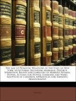 The Law of Domestic Relations of the State of New York, with Forms: Including Marriage, Divorce, Separation, Rights and Liabilities of Married Women, Dower, Actions for Dower, Guardian and Ward, Adoption of Children, Apprentices and Servant