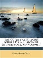 The Outline of History: Being a Plain History of Life and Mankind, Volume 1