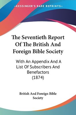 The Seventieth Report Of The British And Foreign Bible Society