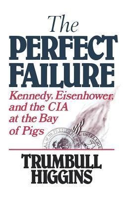 Higgins, T: Perfect Failure - Kennedy, Eisenhower, and the C