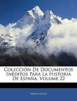 Colección De Documentos Inéditos Para La Historia De España, Volume 22
