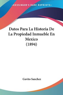 Datos Para La Historia De La Propiedad Inmueble En Mexico (1894)