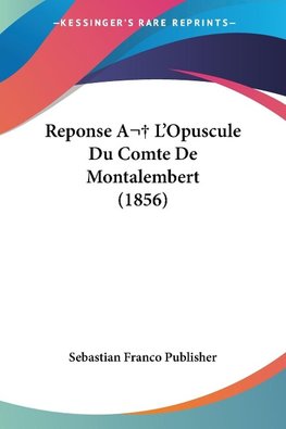 Reponse A  L'Opuscule Du Comte De Montalembert (1856)