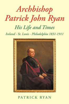 Archbishop Patrick John Ryan His Life and Times