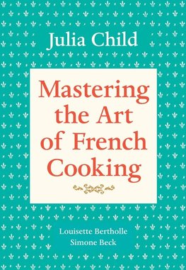 Mastering the Art of French Cooking. Volume 1