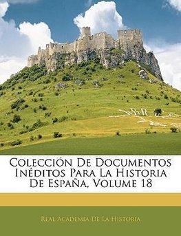 Colección De Documentos Inéditos Para La Historia De España, Volume 18