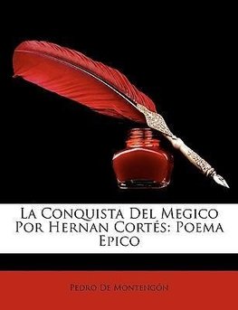 La Conquista Del Megico Por Hernan Cortés: Poema Epico