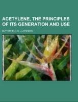 Acetylene, the Principles of Its Generation and Use