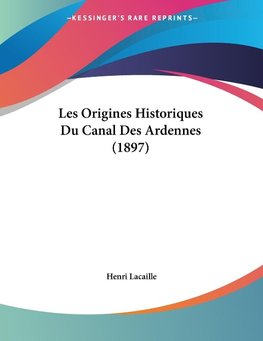 Les Origines Historiques Du Canal Des Ardennes (1897)