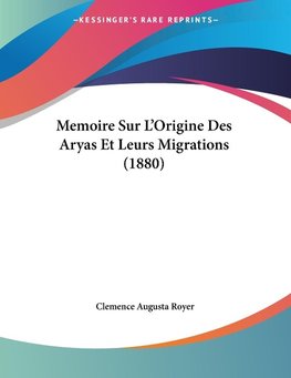 Memoire Sur L'Origine Des Aryas Et Leurs Migrations (1880)