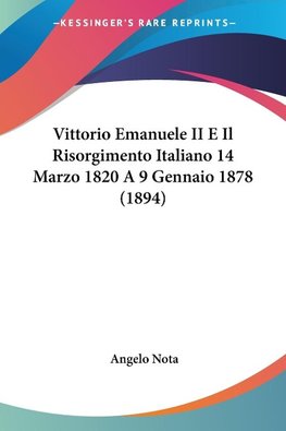Vittorio Emanuele II E Il Risorgimento Italiano 14 Marzo 1820 A 9 Gennaio 1878 (1894)