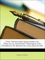 Two Thousand Questions On Practical Anatomy: Prepared for Students of Medicine and Dentistry