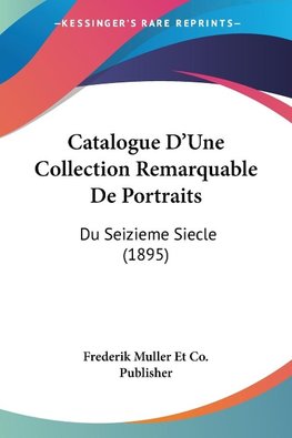 Catalogue D'Une Collection Remarquable De Portraits