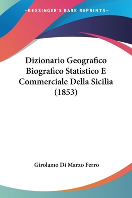 Dizionario Geografico Biografico Statistico E Commerciale Della Sicilia (1853)