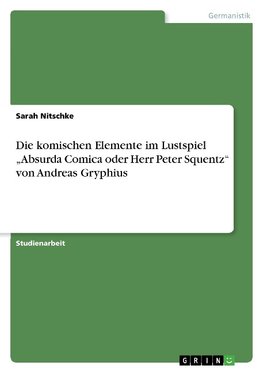 Die komischen Elemente im Lustspiel "Absurda Comica oder Herr Peter Squentz" von Andreas Gryphius