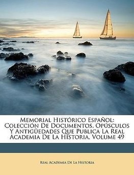 Memorial Histórico Español: Colección De Documentos, Opúsculos Y Antigüedades Que Publica La Real Academia De La Historia, Volume 49