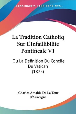 La Tradition Catholiq Sur L'Infaillibilite Pontificale V1