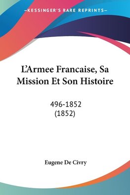 L'Armee Francaise, Sa Mission Et Son Histoire