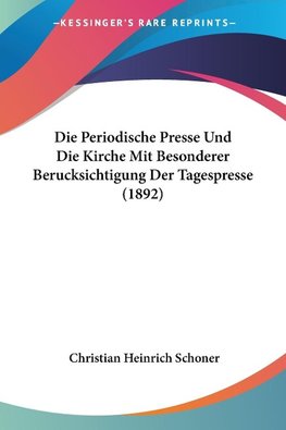 Die Periodische Presse Und Die Kirche Mit Besonderer Berucksichtigung Der Tagespresse (1892)